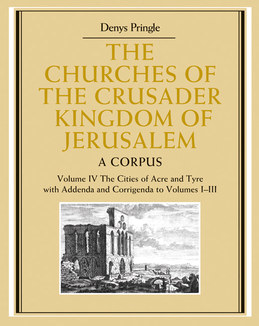 The Churches of the Crusader Kingdom of Jerusalem: Volume 4, The Cities of Acre and Tyre with Addenda and Corrigenda to Volumes 1-3; A Corpus (Hardback) 9780521851480