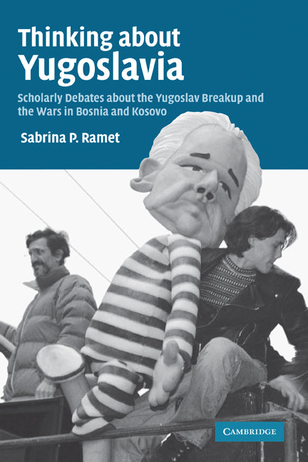 Thinking about Yugoslavia; Scholarly Debates about the Yugoslav Breakup and the Wars in Bosnia and Kosovo (Hardback) 9780521851510