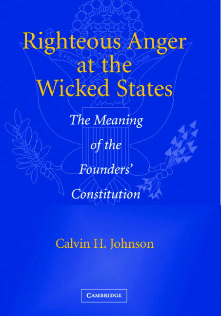 Righteous Anger at the Wicked States; The Meaning of the Founders' Constitution (Hardback) 9780521852326