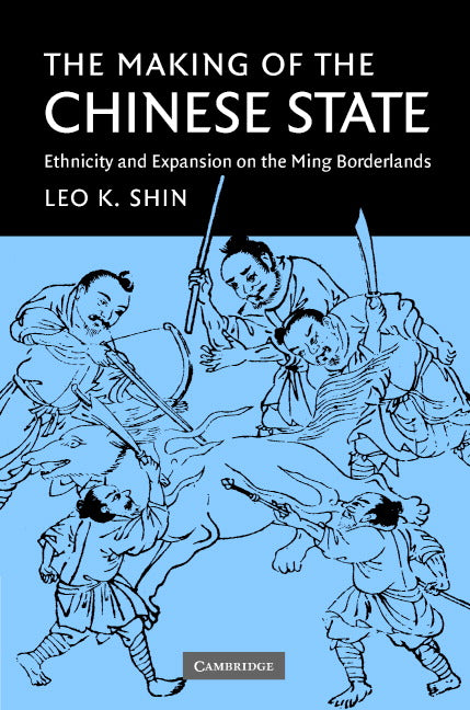 The Making of the Chinese State; Ethnicity and Expansion on the Ming Borderlands (Hardback) 9780521853545