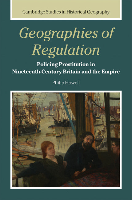 Geographies of Regulation; Policing Prostitution in Nineteenth-Century Britain and the Empire (Hardback) 9780521853651