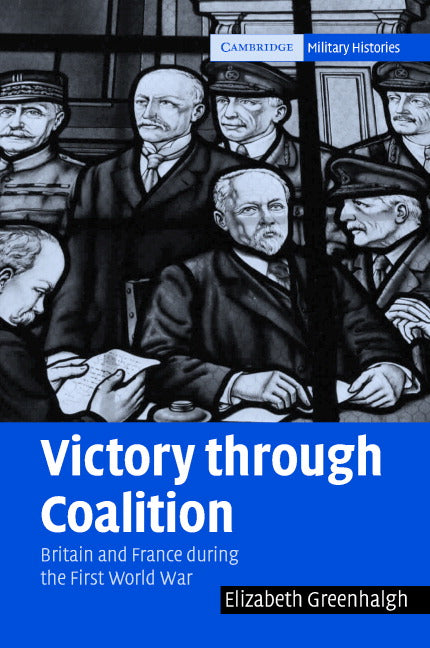 Victory through Coalition; Britain and France during the First World War (Hardback) 9780521853842