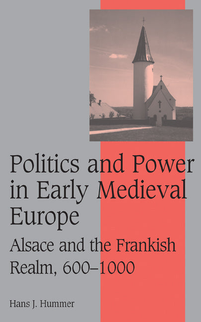 Politics and Power in Early Medieval Europe; Alsace and the Frankish Realm, 600–1000 (Hardback) 9780521854412