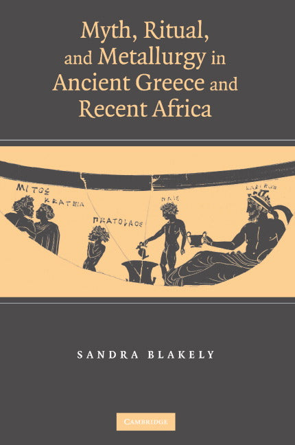 Myth, Ritual and Metallurgy in Ancient Greece and Recent Africa (Hardback) 9780521855006
