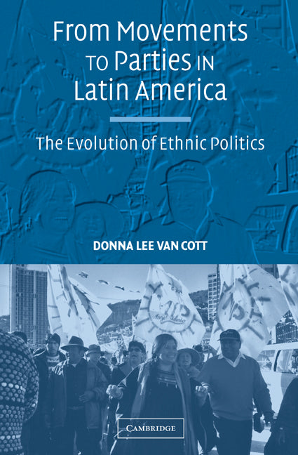 From Movements to Parties in Latin America; The Evolution of Ethnic Politics (Hardback) 9780521855020