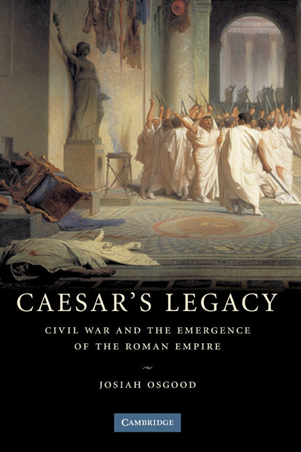 Caesar's Legacy; Civil War and the Emergence of the Roman Empire (Hardback) 9780521855822