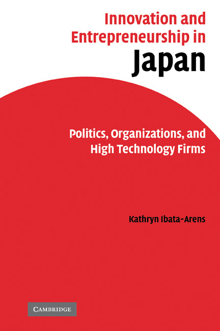 Innovation and Entrepreneurship in Japan; Politics, Organizations, and High Technology Firms (Hardback) 9780521856447