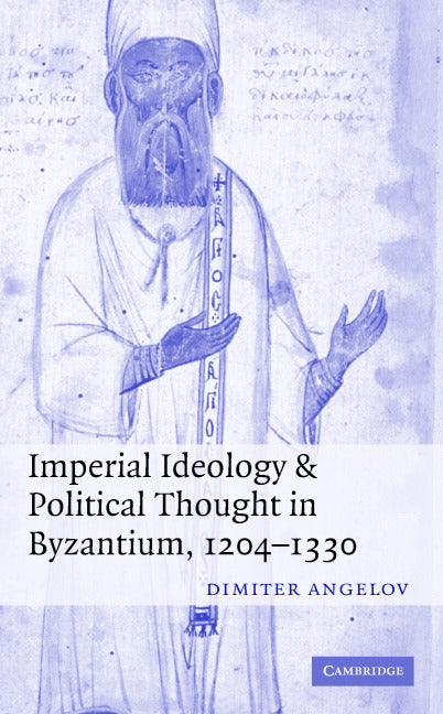 Imperial Ideology and Political Thought in Byzantium, 1204–1330 (Hardback) 9780521857031