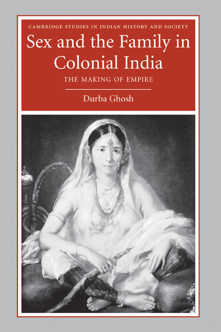 Sex and the Family in Colonial India; The Making of Empire (Hardback) 9780521857048