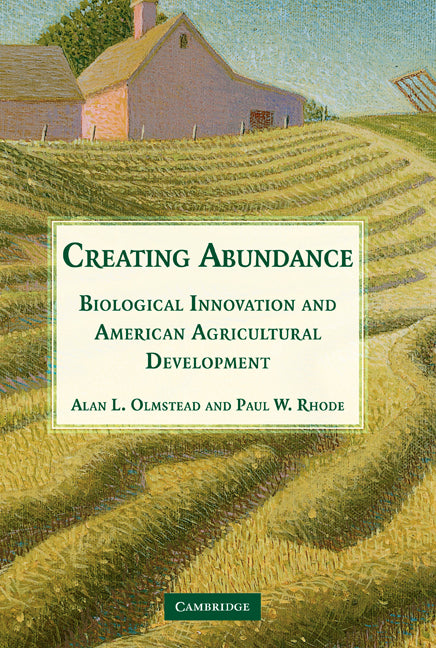 Creating Abundance; Biological Innovation and American Agricultural Development (Hardback) 9780521857116