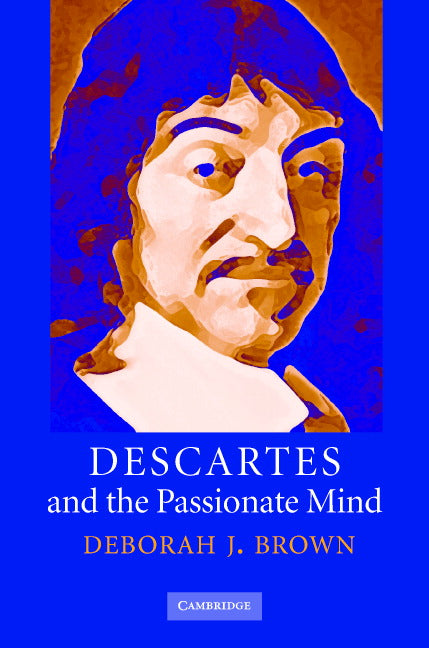 Descartes and the Passionate Mind (Hardback) 9780521857284