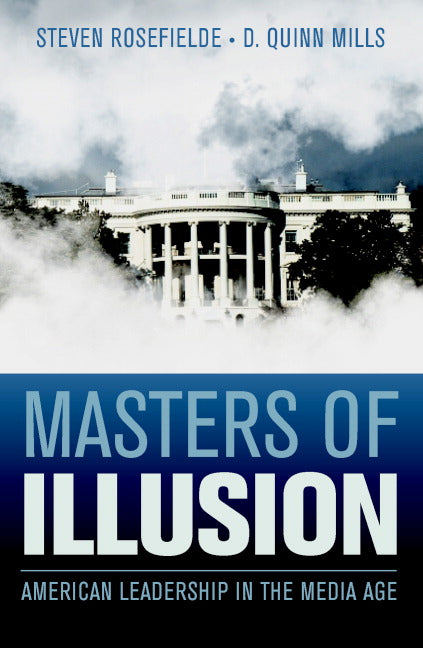 Masters of Illusion; American Leadership in the Media Age (Hardback) 9780521857444