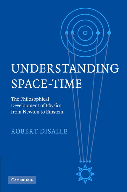 Understanding Space-Time; The Philosophical Development of Physics from Newton to Einstein (Hardback) 9780521857901