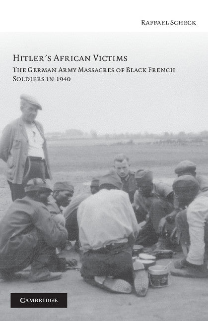 Hitler's African Victims; The German Army Massacres of Black French Soldiers in 1940 (Hardback) 9780521857994