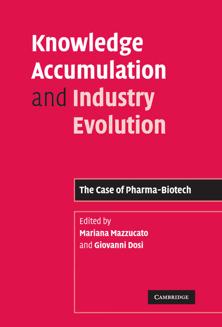 Knowledge Accumulation and Industry Evolution; The Case of Pharma-Biotech (Hardback) 9780521858229