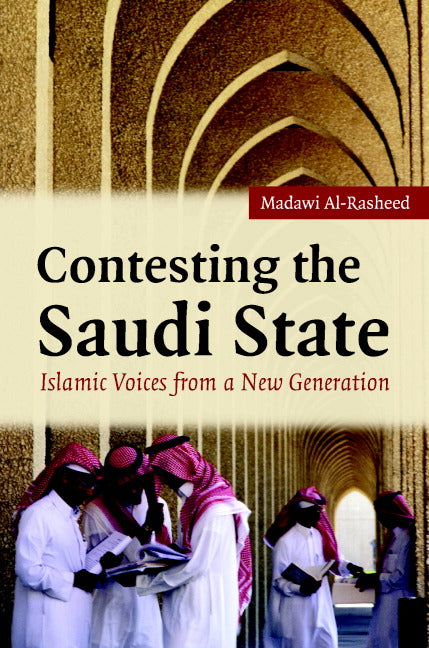 Contesting the Saudi State; Islamic Voices from a New Generation (Hardback) 9780521858366