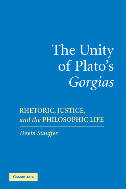 The Unity of Plato's 'Gorgias'; Rhetoric, Justice, and the Philosophic Life (Hardback) 9780521858472