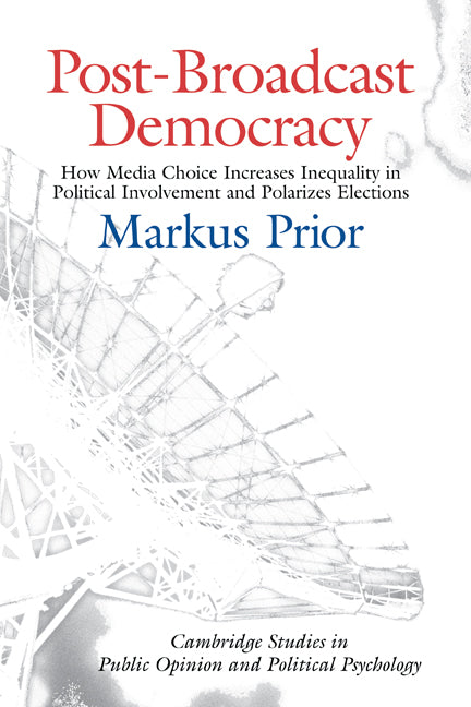 Post-Broadcast Democracy; How Media Choice Increases Inequality in Political Involvement and Polarizes Elections (Hardback) 9780521858724