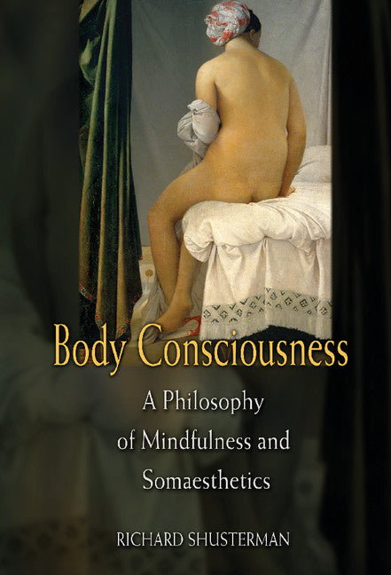 Body Consciousness; A Philosophy of Mindfulness and Somaesthetics (Hardback) 9780521858908