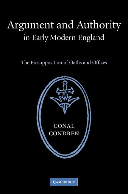 Argument and Authority in Early Modern England; The Presupposition of Oaths and Offices (Hardback) 9780521859080
