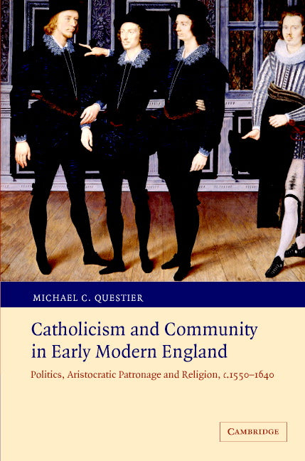 Catholicism and Community in Early Modern England; Politics, Aristocratic Patronage and Religion, c.1550–1640 (Hardback) 9780521860086