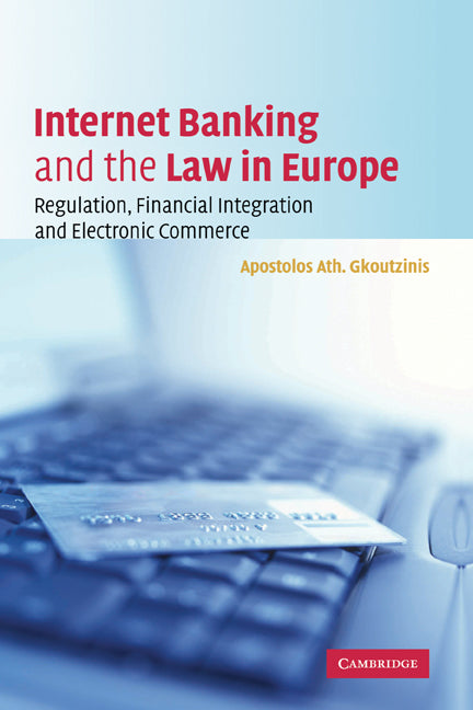 Internet Banking and the Law in Europe; Regulation, Financial Integration and Electronic Commerce (Hardback) 9780521860710