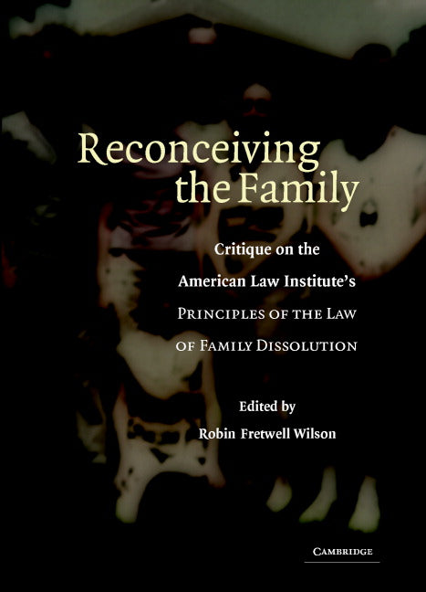 Reconceiving the Family; Critique on the American Law Institute's Principles of the Law of Family Dissolution (Hardback) 9780521861199