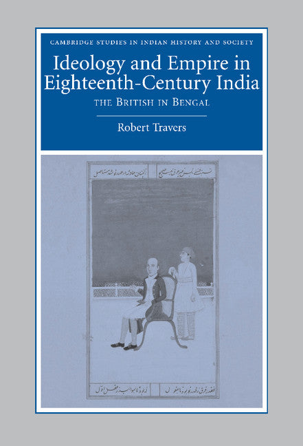 Ideology and Empire in Eighteenth-Century India; The British in Bengal (Hardback) 9780521861458
