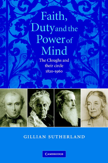 Faith, Duty, and the Power of Mind; The Cloughs and their Circle, 1820–1960 (Hardback) 9780521861557