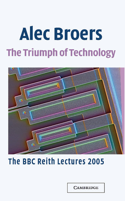 The Triumph of Technology; The BBC Reith Lectures 2005 (Hardback) 9780521861588