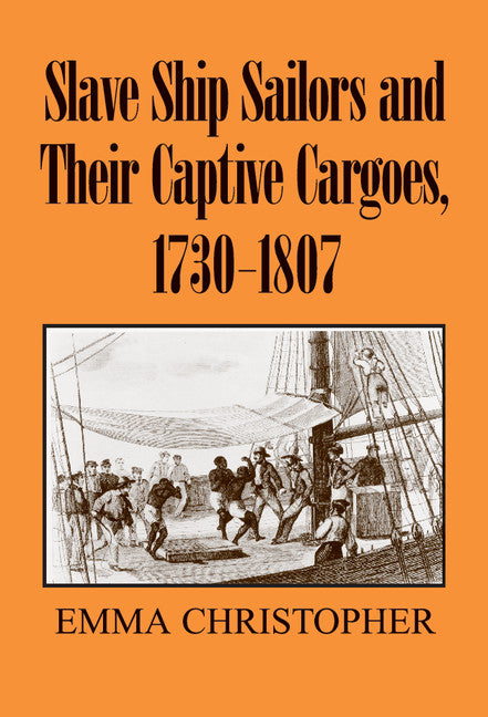 Slave Ship Sailors and Their Captive Cargoes, 1730-1807 (Hardback) 9780521861625