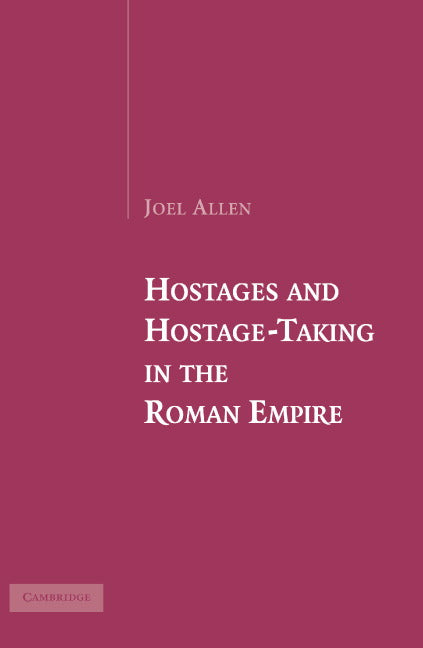 Hostages and Hostage-Taking in the Roman Empire (Hardback) 9780521861830