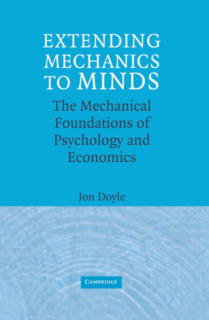 Extending Mechanics to Minds; The Mechanical Foundations of Psychology and Economics (Hardback) 9780521861977