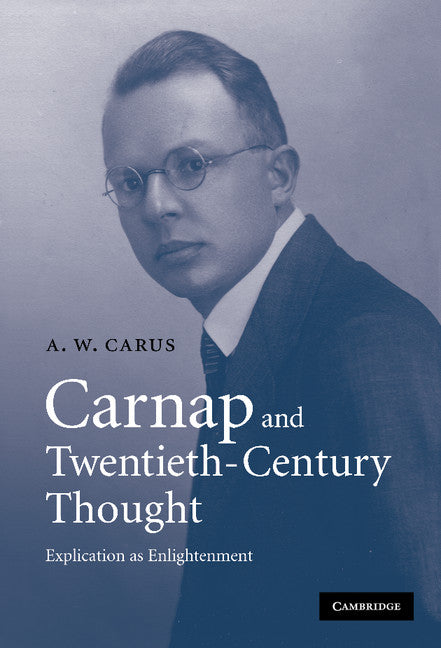 Carnap and Twentieth-Century Thought; Explication as Enlightenment (Hardback) 9780521862271