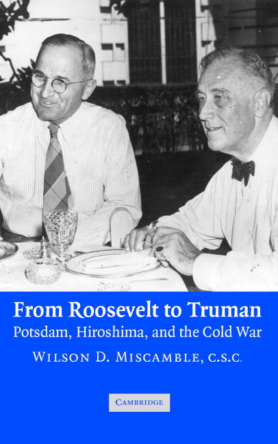 From Roosevelt to Truman; Potsdam, Hiroshima, and the Cold War (Hardback) 9780521862448