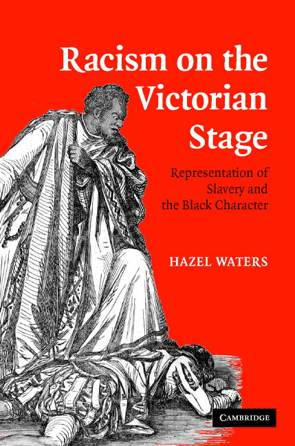 Racism on the Victorian Stage; Representation of Slavery and the Black Character (Hardback) 9780521862622