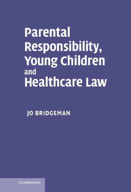 Parental Responsibility, Young Children and Healthcare Law (Hardback) 9780521863124