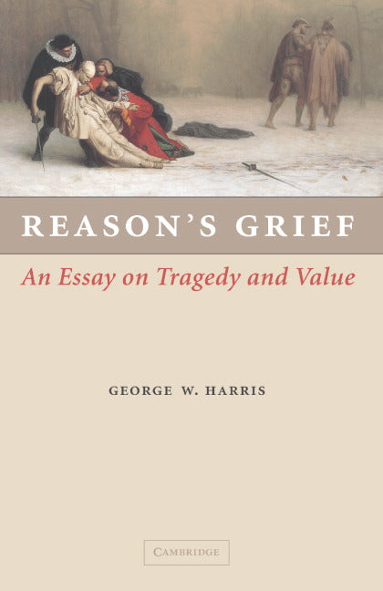 Reason's Grief; An Essay on Tragedy and Value (Hardback) 9780521863285