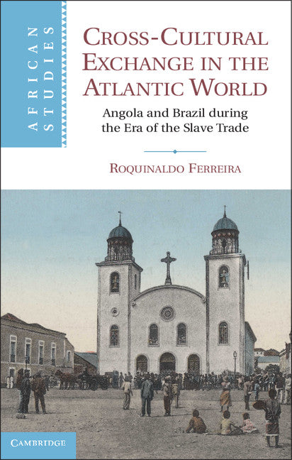 Cross-Cultural Exchange in the Atlantic World; Angola and Brazil during the Era of the Slave Trade (Hardback) 9780521863308