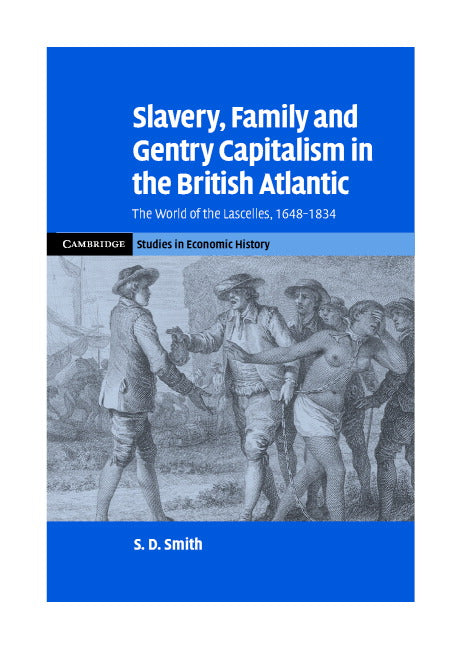 Slavery, Family, and Gentry Capitalism in the British Atlantic; The World of the Lascelles, 1648–1834 (Hardback) 9780521863384