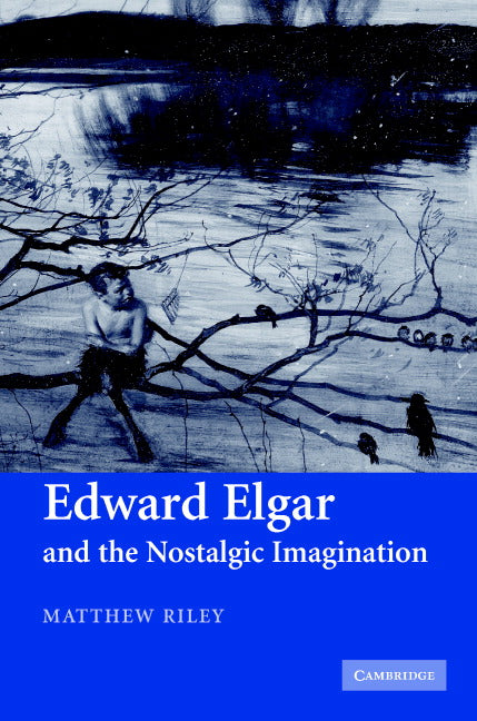 Edward Elgar and the Nostalgic Imagination (Hardback) 9780521863612