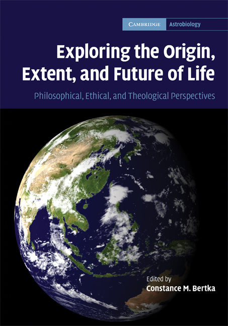 Exploring the Origin, Extent, and Future of Life; Philosophical, Ethical and Theological Perspectives (Hardback) 9780521863636