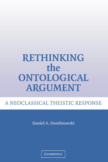 Rethinking the Ontological Argument; A Neoclassical Theistic Response (Hardback) 9780521863698