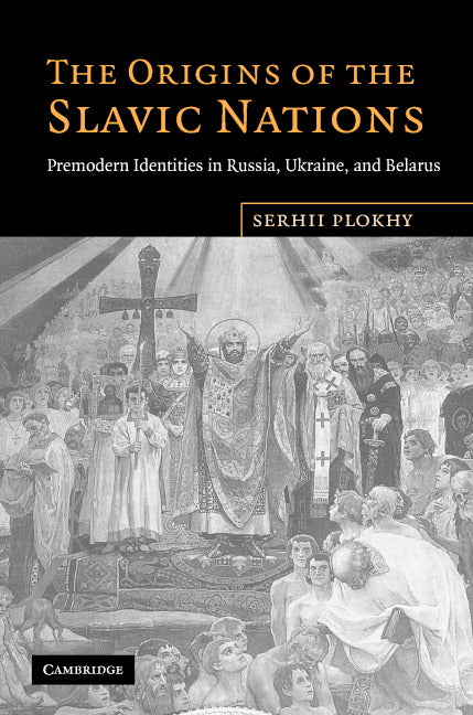 The Origins of the Slavic Nations; Premodern Identities in Russia, Ukraine, and Belarus (Hardback) 9780521864039