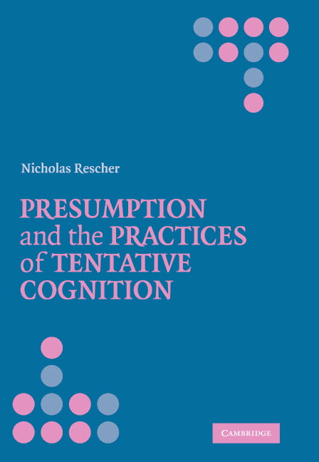 Presumption and the Practices of Tentative Cognition (Hardback) 9780521864749