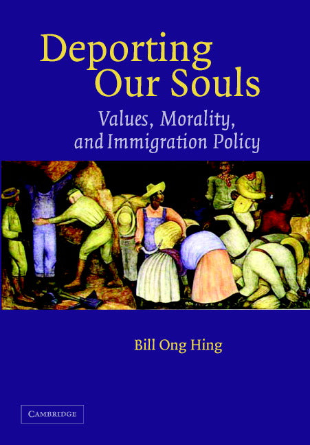 Deporting our Souls; Values, Morality, and Immigration Policy (Hardback) 9780521864923