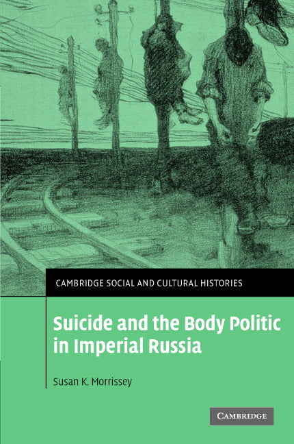 Suicide and the Body Politic in Imperial Russia (Hardback) 9780521865456