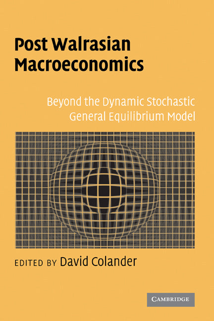 Post Walrasian Macroeconomics; Beyond the Dynamic Stochastic General Equilibrium Model (Hardback) 9780521865487