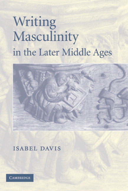 Writing Masculinity in the Later Middle Ages (Hardback) 9780521866378