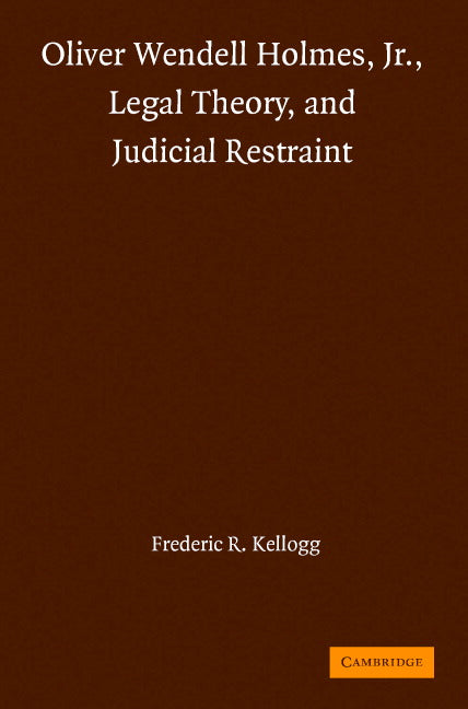 Oliver Wendell Holmes, Jr., Legal Theory, and Judicial Restraint (Hardback) 9780521866507